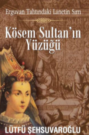 Erguvan Tahtındaki Lanetin Sırrı - Kösem Sultan’ın Yüzüğü