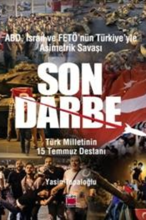 ABD, İsrail ve FETÖ’nün Türkiye’yle Asimetrik Savaşı  Son Darbe  Türk Milletinin 15 Temmuz Destanı