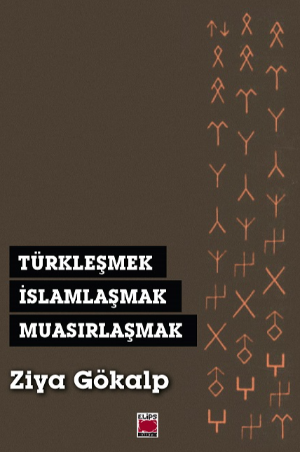 Türkleşmek, İslamlaşmak, Muasırlaşmak